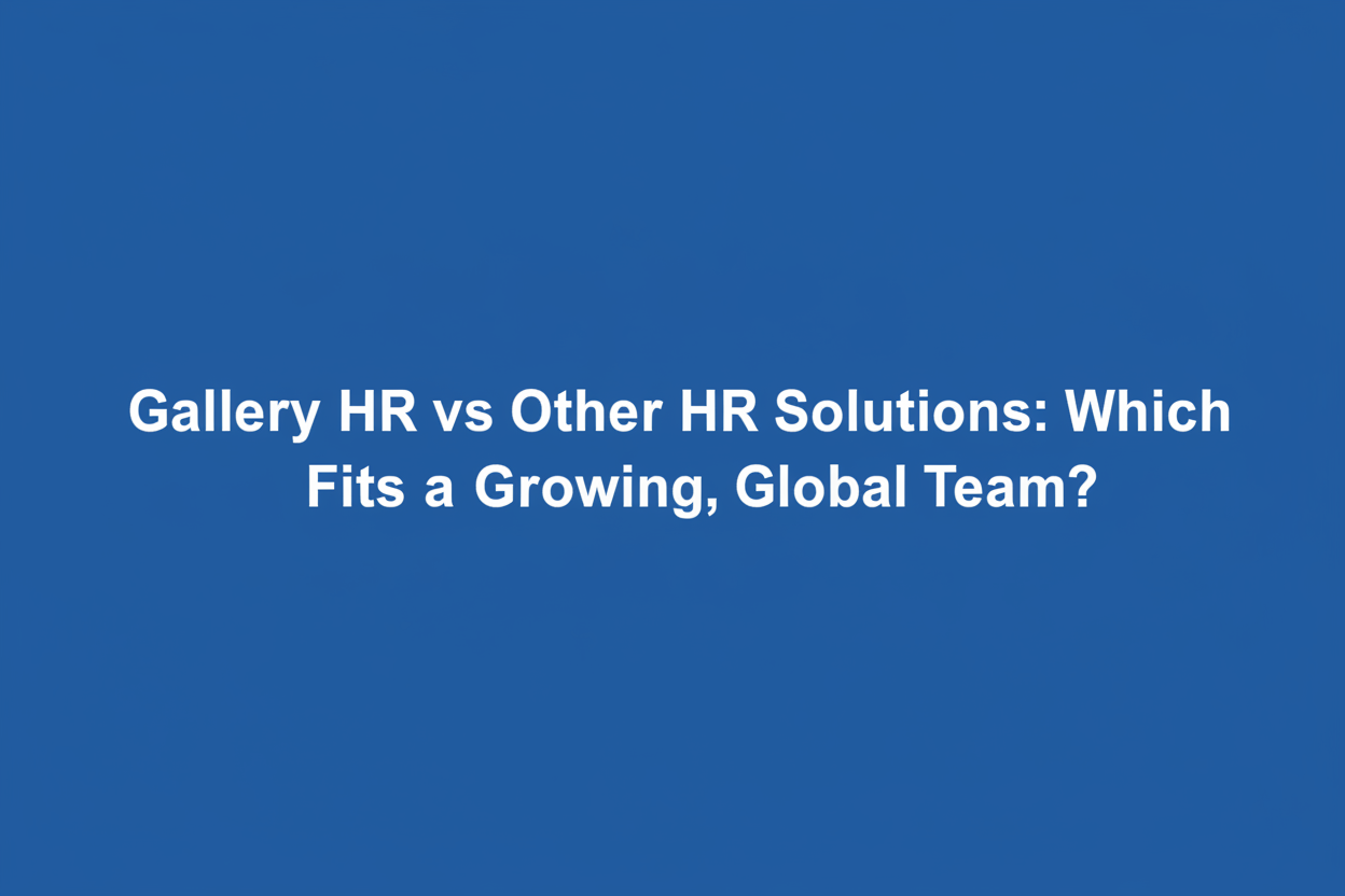Gallery HR vs Other HR Solutions: Which Fits a Growing, Global Team?