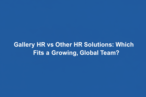 Gallery HR vs Other HR Solutions: Which Fits a Growing, Global Team?